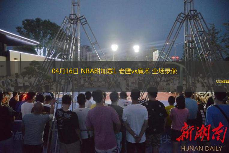 04月16日 NBA附加賽1 老鷹vs魔術(shù) 全場(chǎng)錄像