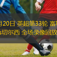 04月20日 英超第33輪 富勒姆vs切爾西 全場(chǎng)錄像回放