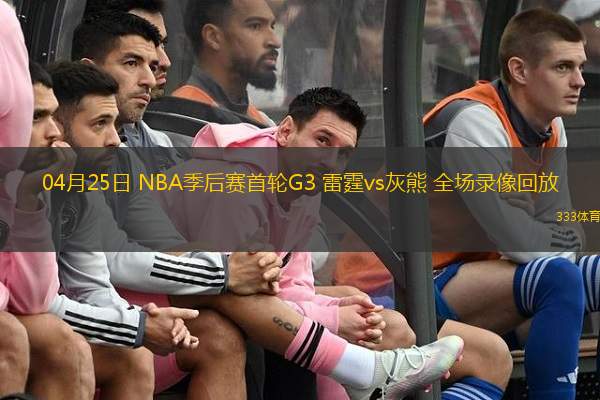  04月25日 NBA季后賽首輪G3 雷霆vs灰熊 全場錄像回放