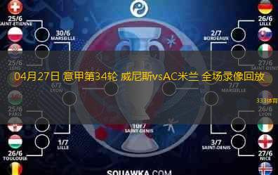 04月27日 意甲第34輪 威尼斯vsAC米蘭 全場(chǎng)錄像回放