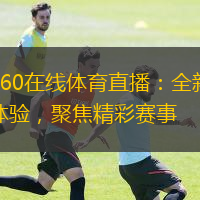  360在線體育直播：全新體驗，聚焦精彩賽事