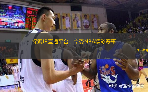  探索JR直播平臺，享受NBA精彩賽事