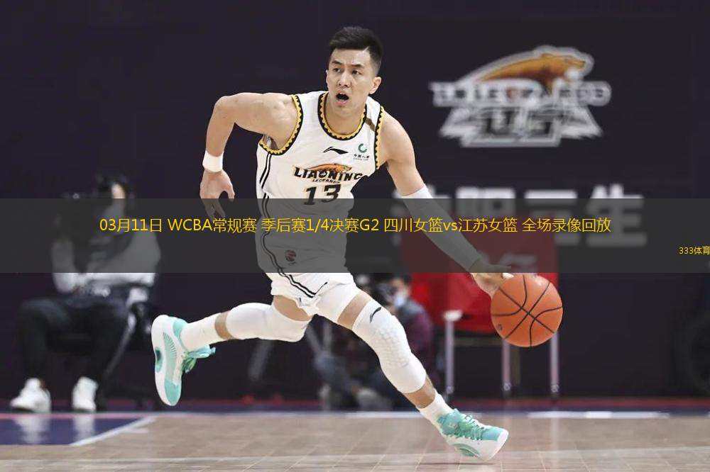  03月11日 WCBA常規(guī)賽 季后賽1/4決賽G2 四川女籃vs江蘇女籃 全場錄像回放