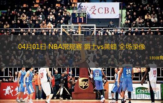  04月01日 NBA常規(guī)賽 爵士vs黃蜂 全場錄像