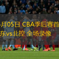  04月05日 CBA季后賽首輪 山東vs北控 全場錄像