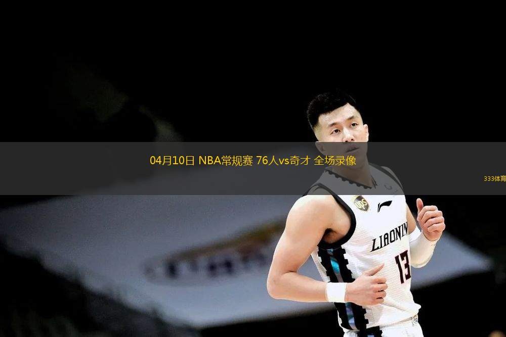  04月10日 NBA常規(guī)賽 76人vs奇才 全場(chǎng)錄像