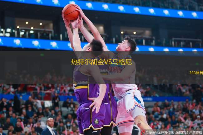  熱特爾胡金VS馬格尼